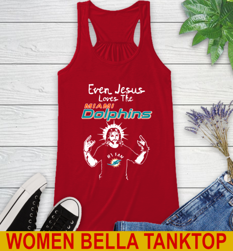 Miami Dolphins NFL Football Even Jesus Loves The Dolphins Shirt Racerback Tank 4