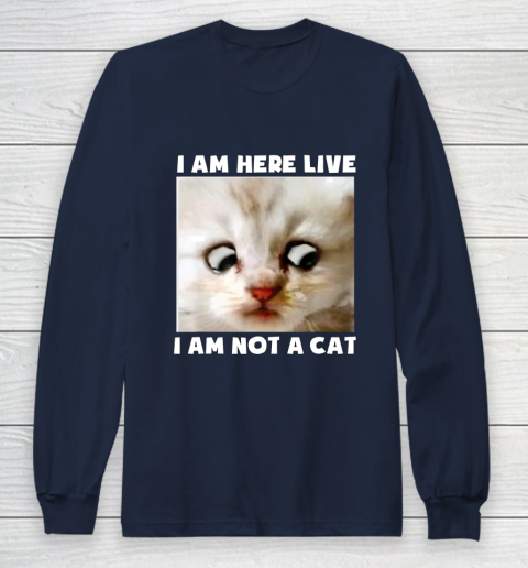 I Am Here Live I Am Not A Cat Funny Lawyer Cat Meme Long Sleeve T Shirt Itees Global I Am Here Live I Am Not A Cat Funny Lawyer Cat Meme Long Sleeve T Shirt Itees Global