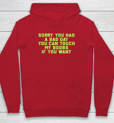 Sorry You Had A Bad Day You Can Touch My Boobs If You Want Funny Hoodie 6