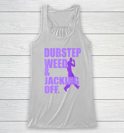 Dubstep Weed And Jacking Off Racerback Tank