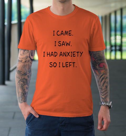 I Came I Saw I Had Anxiety So I Left T-Shirt 2