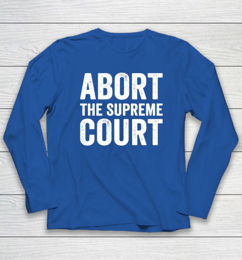 Abort The Supreme Court Long Sleeve T-Shirt 5