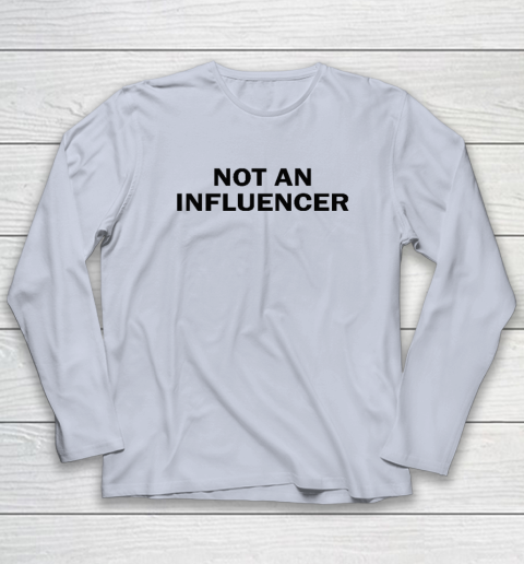 Not An Influencer Long Sleeve T-Shirt 4