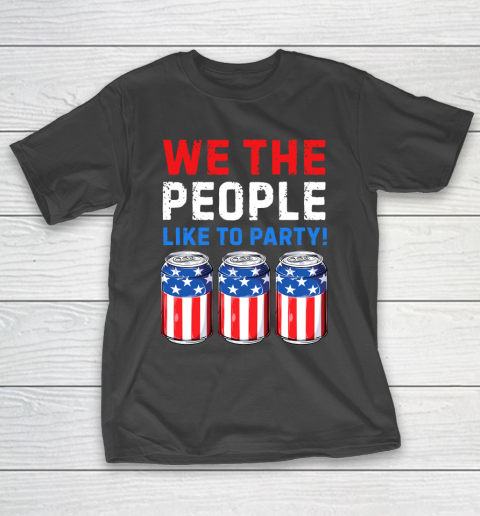 Beer Lover Funny Shirt We The People Like To Party Beer USA Flag 4th of July T-Shirt