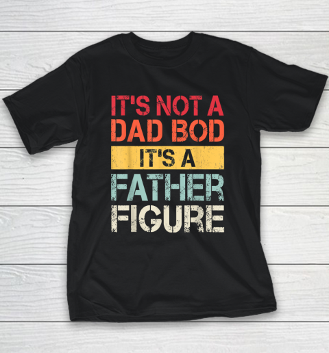 Mens It's Not A Dad Bod It's A Father Figure Youth T-Shirt