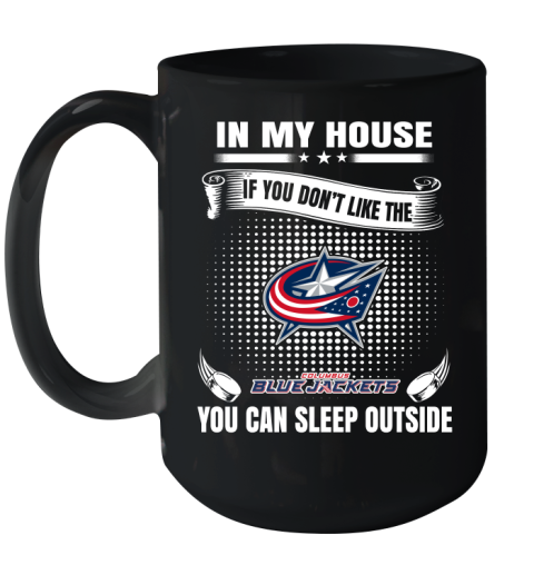 Columbus Blue Jackets NHL Hockey In My House If You Don't Like The Jackets You Can Sleep Outside Shirt Ceramic Mug 15oz