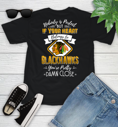 NHL Hockey Chicago Blackhawks Nobody Is Perfect But If Your Heart Belongs To Blackhawks You're Pretty Damn Close Shirt Youth T-Shirt
