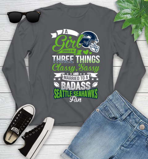 Seattle Seahawks NFL Football A Girl Should Be Three Things Classy Sassy And A Be Badass Fan Youth Long Sleeve 9