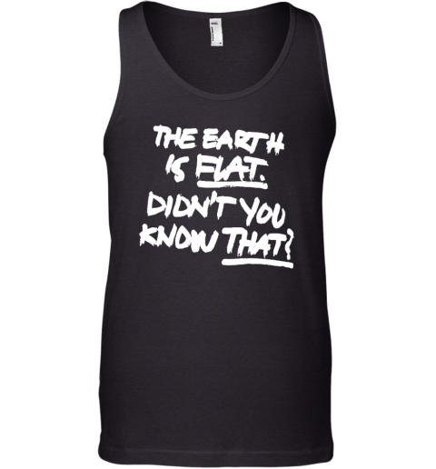 The Earth Is Flat Didn't You Know That Tank Top