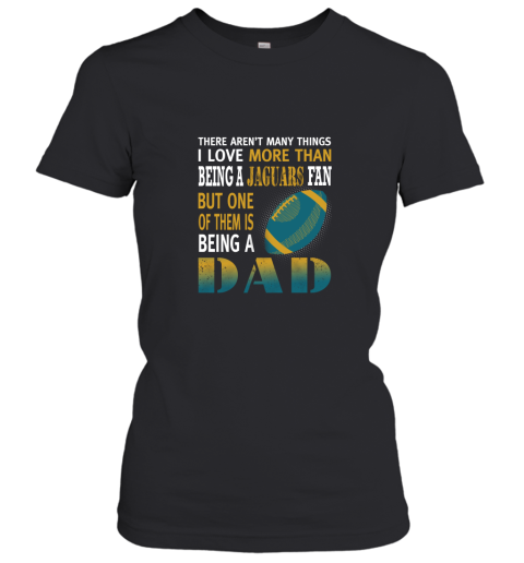 I Love More Than Being A Jaguars Fan Being A Dad Football Women's T-Shirt