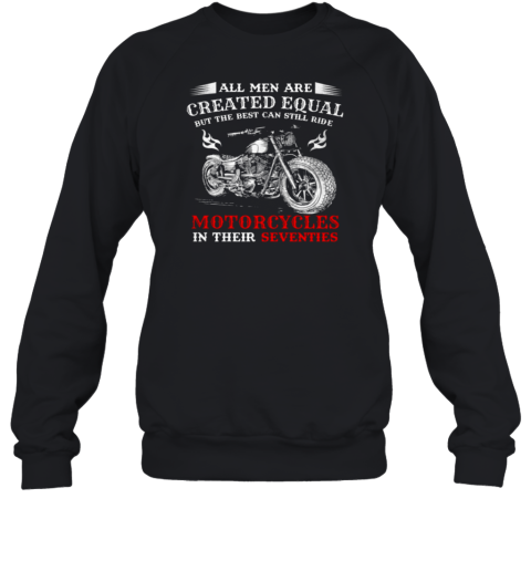 All Men Are Created Equal But The Best Can Still Ride Motorcycles Sweatshirt