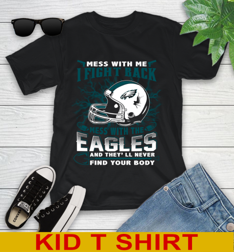 NFL Football Philadelphia Eagles Mess With Me I Fight Back Mess With My Team And They'll Never Find Your Body Shirt Youth T-Shirt