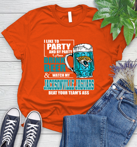 NFL I Like To Party And By Party I Mean Drink Beer and Watch My Jacksonville Jaguars Beat Your Team's Ass Football Women's T-Shirt 3