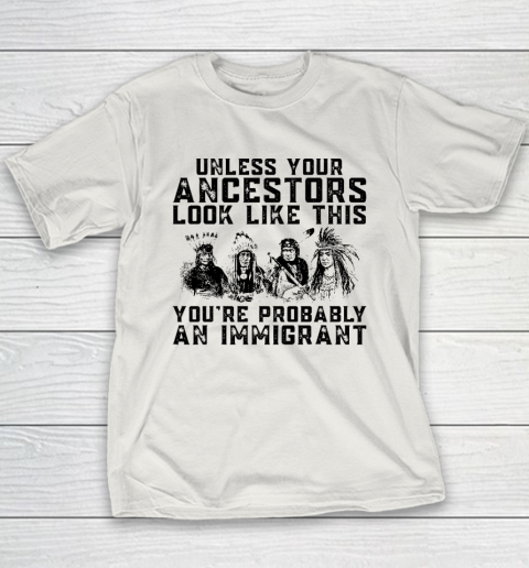 Your Ancestors Look Like This You're Probably An Immigrant Youth T-Shirt 9