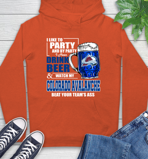 NHL I Like To Party And By Party I Mean Drink Beer And Watch My Colorado Avalanche Beat Your Team's Ass Hockey Hoodie 4