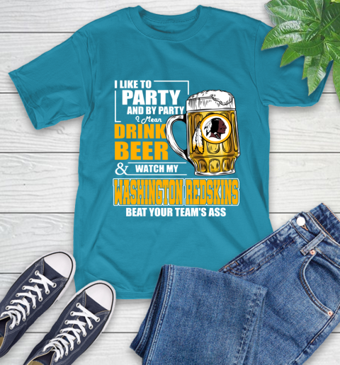 NFL I Like To Party And By Party I Mean Drink Beer and Watch My Washington Redskins Beat Your Team's Ass Football T-Shirt 9