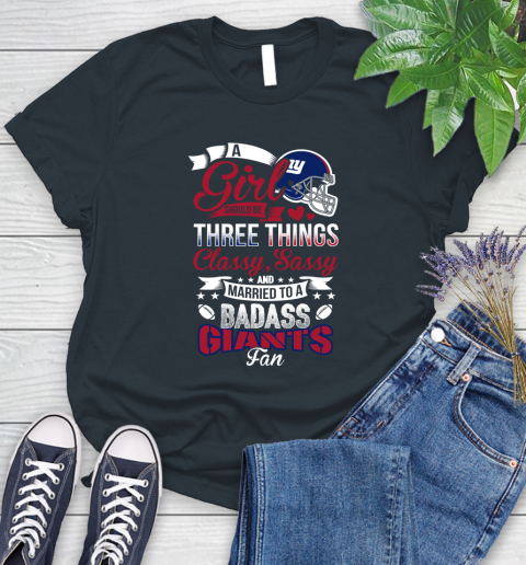 New York Giants NFL Football A Girl Should Be Three Things Classy Sassy And A Be Badass Fan Women's T-Shirt 8