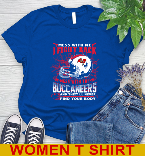 NFL Football Tampa Bay Buccaneers Mess With Me I Fight Back Mess With My Team And They'll Never Find Your Body Shirt Women's T-Shirt 10