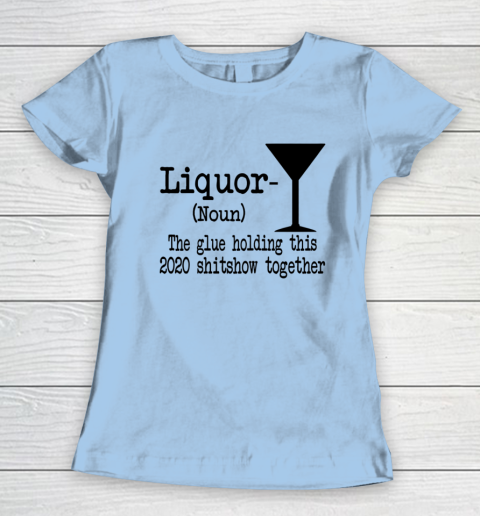 Liquor The Glues Holding This 2020 Shitshow Together Humor Women's T-Shirt 4