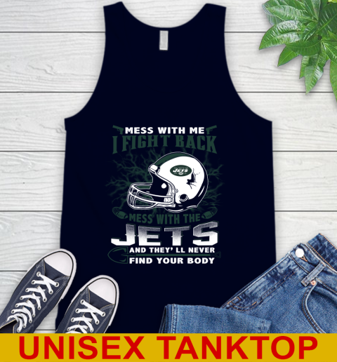 NFL Football New York Jets Mess With Me I Fight Back Mess With My Team And They'll Never Find Your Body Shirt Tank Top 2