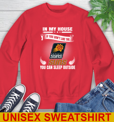 Phoenix Suns NBA Basketball In My House If You Don't Like The  Suns You Can Sleep Outside Shirt Sweatshirt - Image 13