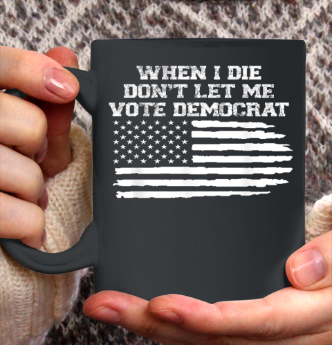 When I Die Don't Let Me Vote Democrat Ceramic Mug 11oz