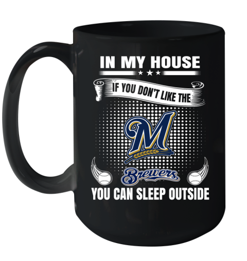 Milwaukee Brewers MLB Baseball In My House If You Don't Like The  Brewers You Can Sleep Outside Shirt Ceramic Mug 15oz