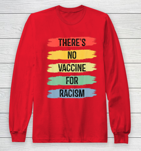There's No Vaccine For Racism Long Sleeve T-Shirt 10