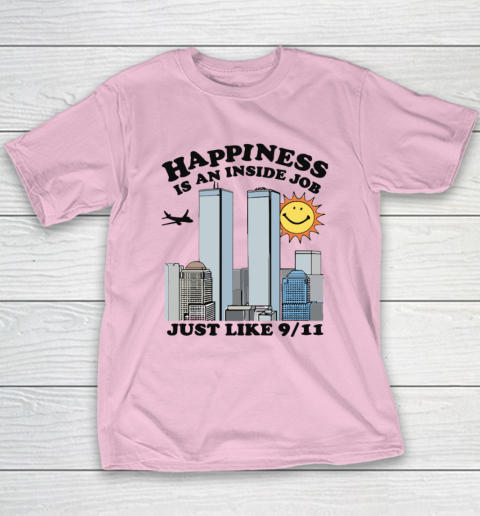 Happiness Is An Inside Job Just Like 9 11 Youth T-Shirt 6