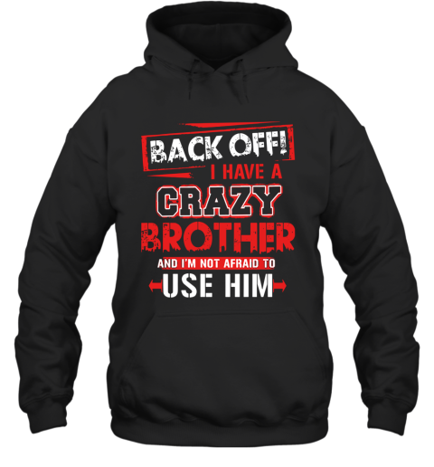 Back Off I Have A Crazy Brother And I'm Not Afraid To Use Him Hoodie