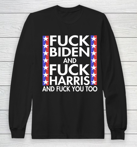 Fuck Biden And Fuck Harris Funny Anti Biden Supporter Long Sleeve T-Shirt