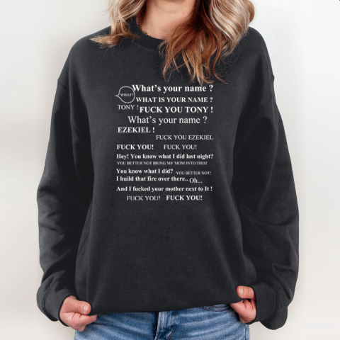 Tony What's Your Name Shirt Fuck You Ezekiel Sweatshirt