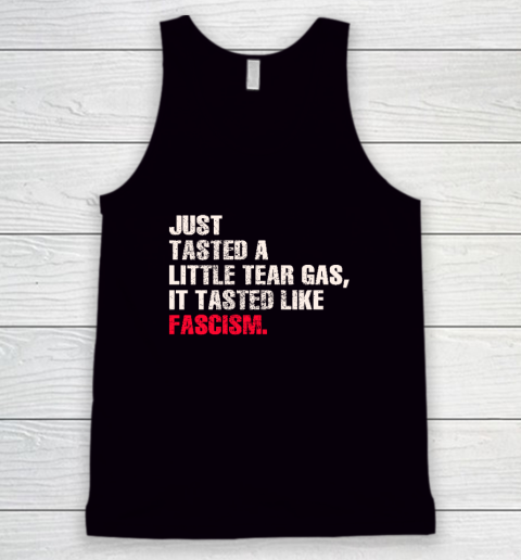 Just Tasted A Little Tear Gas It Tasted Like Fascism Tank Top