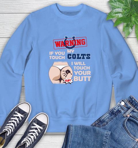 Indianapolis Colts NFL Football Warning If You Touch My Team I Will Touch My Butt Sweatshirt 11