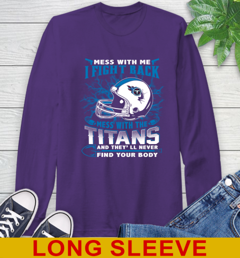 NFL Football Tennessee Titans Mess With Me I Fight Back Mess With My Team And They'll Never Find Your Body Shirt Long Sleeve T-Shirt 5