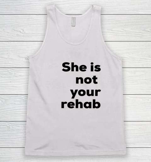 She Is Not Your Rehab Tank Top