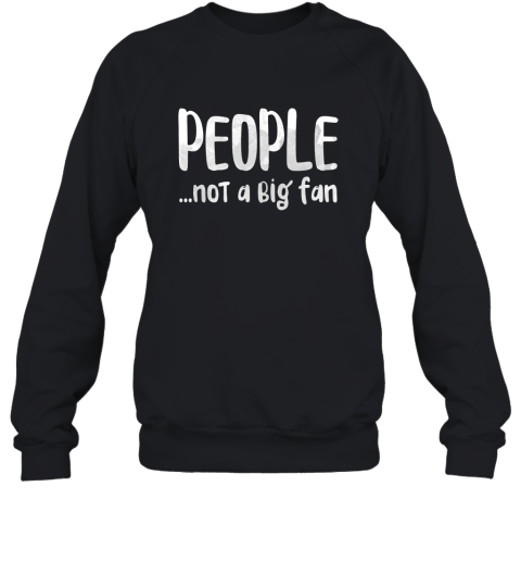 People…Not A Big Fan Sweatshirt