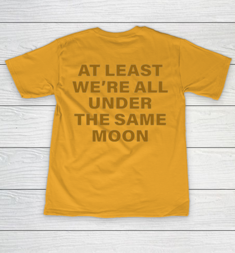 Faded Moon - At Least We Are All Under The Same Moon T-Shirt 12