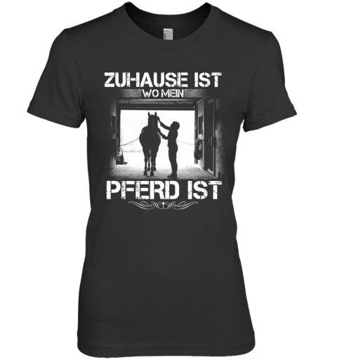 Zuhause Ist Wo Mein Pferd Ist Premium Women's T-Shirt