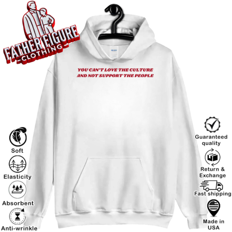 You Can't Love The Culture And Not Support The People Hoodie