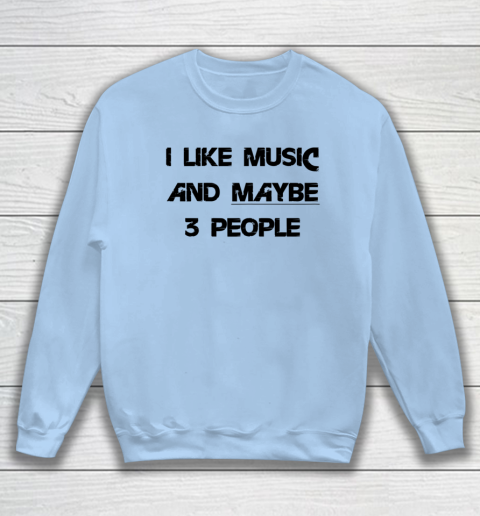 I Like Music and Maybe 3 People Graphic Tee Funny Saying Sweatshirt 4