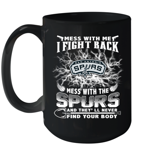 NBA Basketball San Antonio Spurs Mess With Me I Fight Back Mess With My Team And They'll Never Find Your Body Shirt Ceramic Mug 15oz