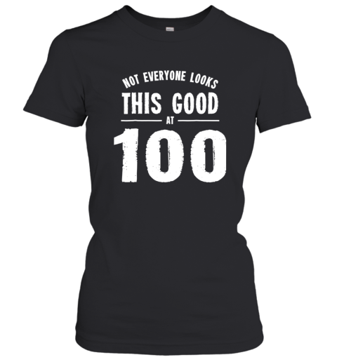 Not Everyone Looks This Good At 100 Shirt Women T-Shirt