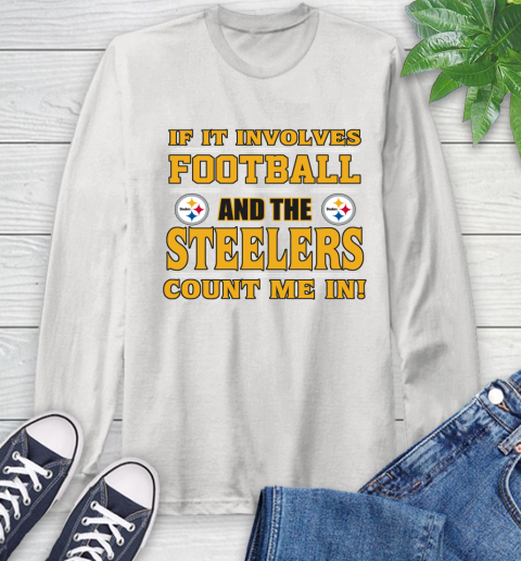 NFL If It Involves Football And The Pittsburgh Steelers Count Me In Sports Long Sleeve T-Shirt