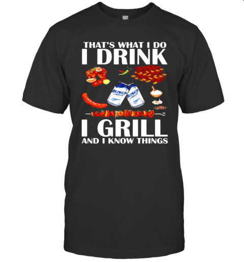 That'S What I Do I Drink I Grill And I Know Things Bbq Busch Light T-Shirt