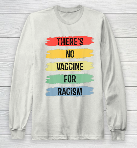 There's No Vaccine For Racism Long Sleeve T-Shirt 12