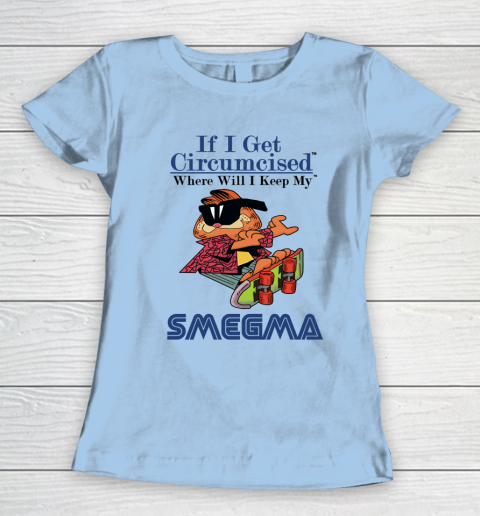 If I Get Circumcised When Will I Keep My Smegma Women's T-Shirt 4