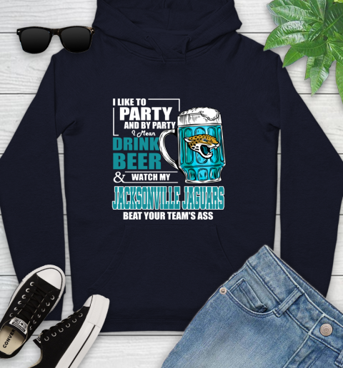 NFL I Like To Party And By Party I Mean Drink Beer and Watch My Jacksonville Jaguars Beat Your Team's Ass Football Youth Hoodie 3