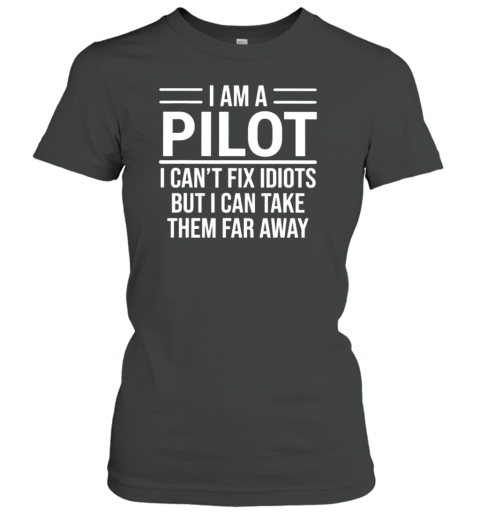 I Am Pilot I Can't Fix Idiots Women's T-Shirt