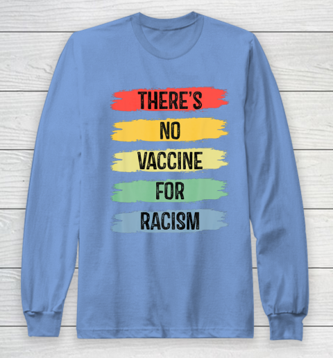 There's No Vaccine For Racism Long Sleeve T-Shirt 11